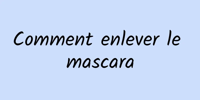 Comment enlever le mascara