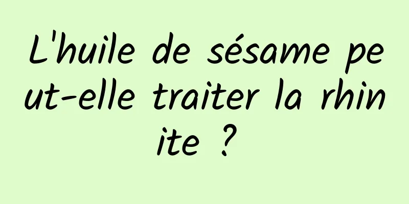 L'huile de sésame peut-elle traiter la rhinite ? 