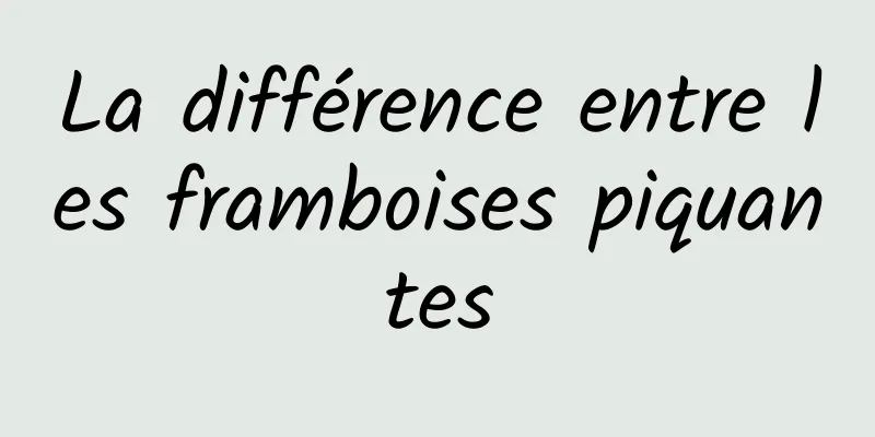 La différence entre les framboises piquantes