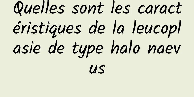 Quelles sont les caractéristiques de la leucoplasie de type halo naevus