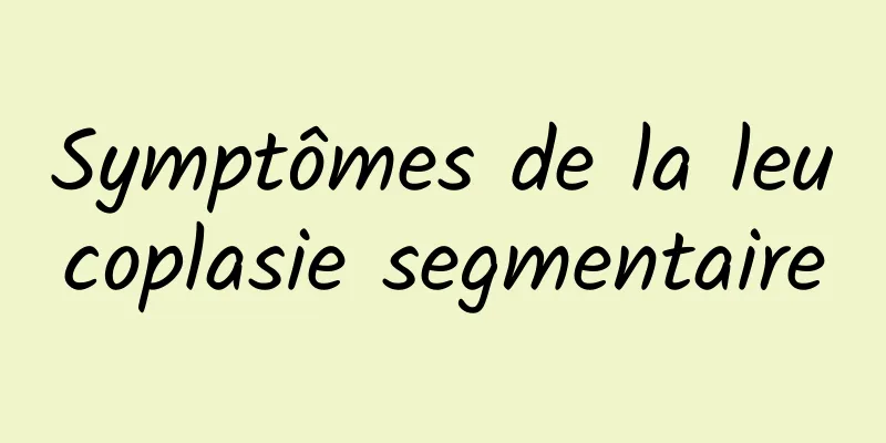 Symptômes de la leucoplasie segmentaire