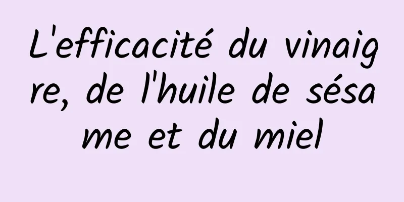 L'efficacité du vinaigre, de l'huile de sésame et du miel