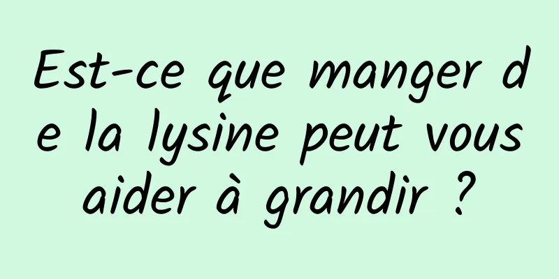 Est-ce que manger de la lysine peut vous aider à grandir ? 