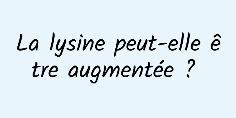 La lysine peut-elle être augmentée ? 