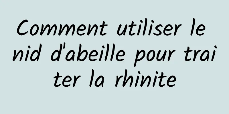 Comment utiliser le nid d'abeille pour traiter la rhinite