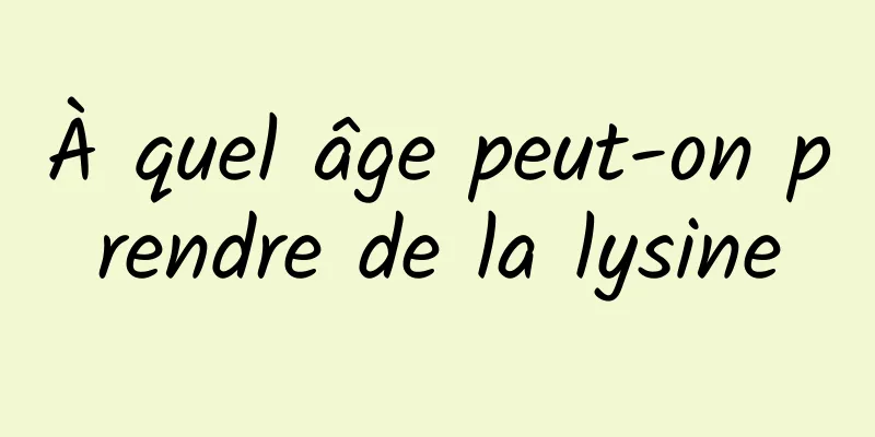 À quel âge peut-on prendre de la lysine