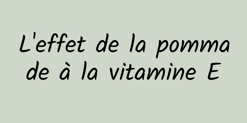 L'effet de la pommade à la vitamine E