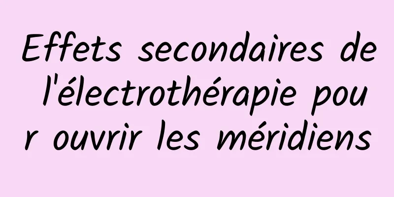 Effets secondaires de l'électrothérapie pour ouvrir les méridiens