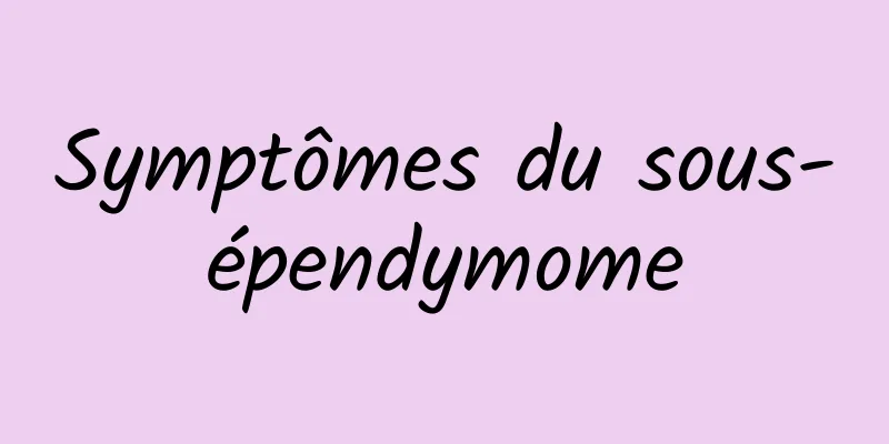 Symptômes du sous-épendymome