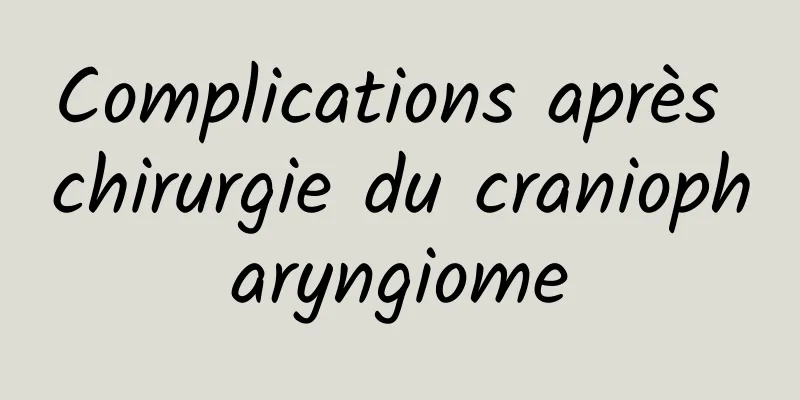 Complications après chirurgie du craniopharyngiome