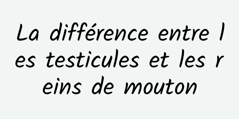 La différence entre les testicules et les reins de mouton