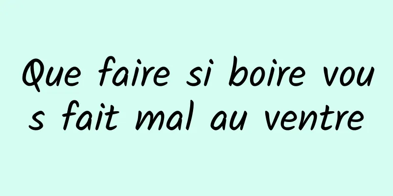 Que faire si boire vous fait mal au ventre