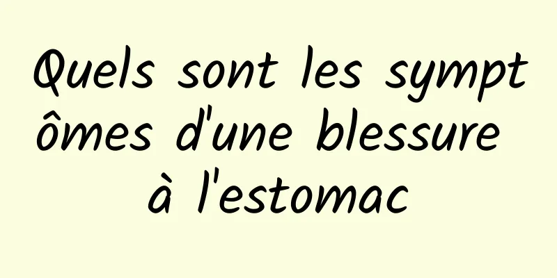 Quels sont les symptômes d'une blessure à l'estomac