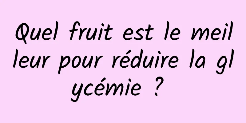 Quel fruit est le meilleur pour réduire la glycémie ? 