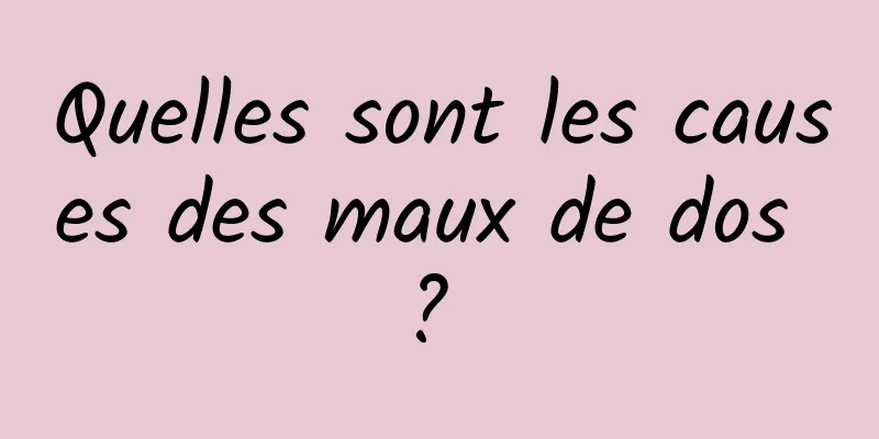 Quelles sont les causes des maux de dos ? 