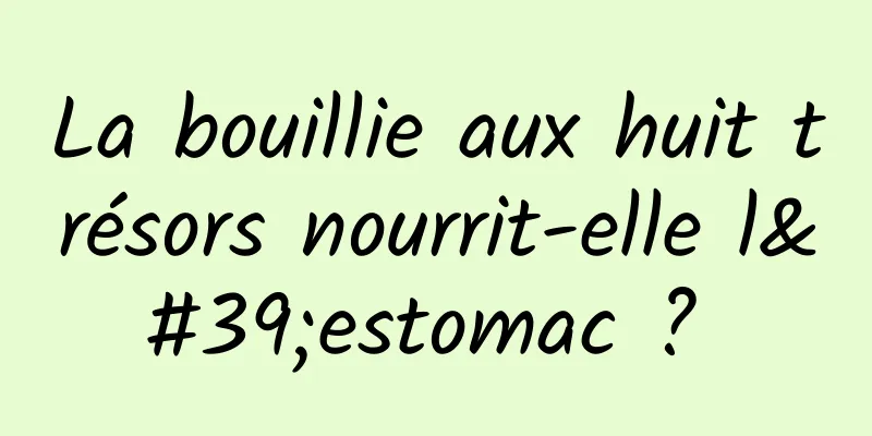 La bouillie aux huit trésors nourrit-elle l'estomac ? 