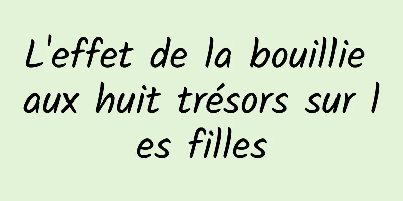 L'effet de la bouillie aux huit trésors sur les filles