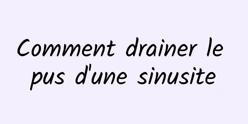 Comment drainer le pus d'une sinusite