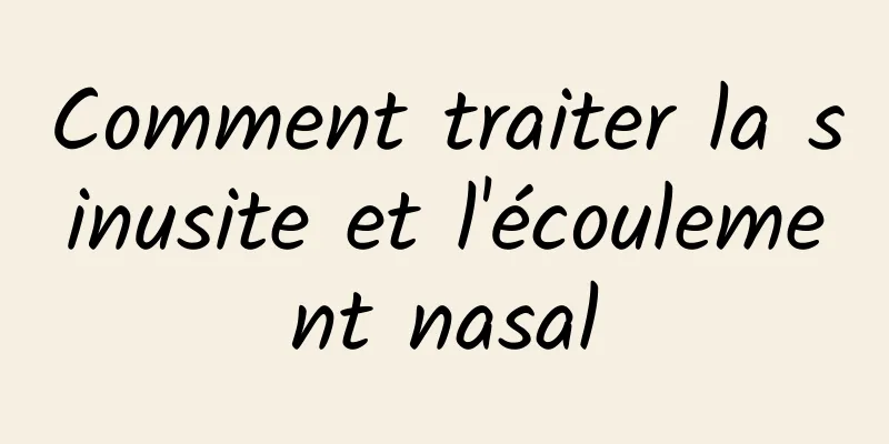 Comment traiter la sinusite et l'écoulement nasal