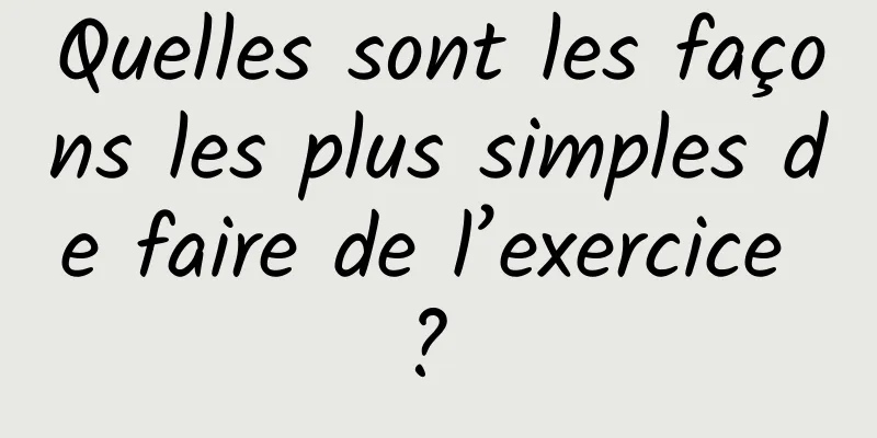 Quelles sont les façons les plus simples de faire de l’exercice ? 