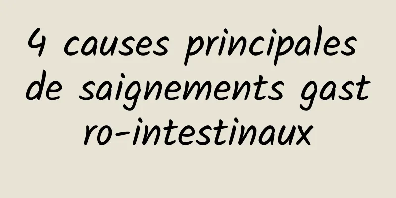 4 causes principales de saignements gastro-intestinaux