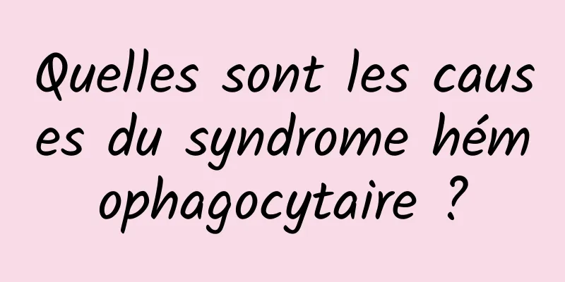 Quelles sont les causes du syndrome hémophagocytaire ?