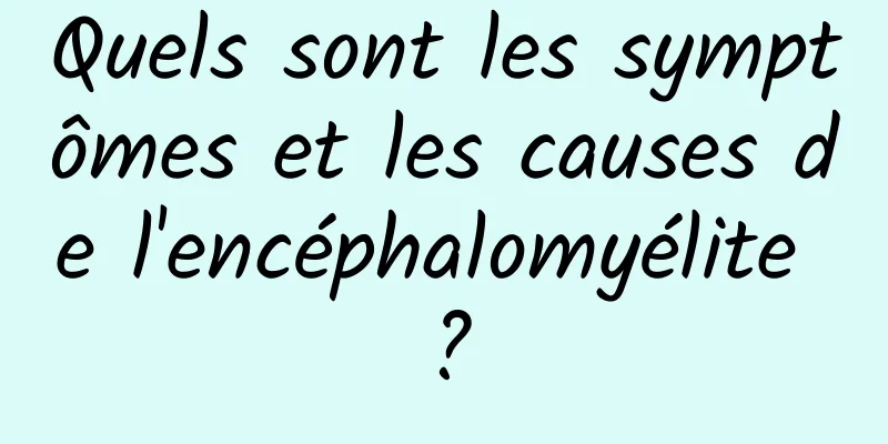 Quels sont les symptômes et les causes de l'encéphalomyélite ?