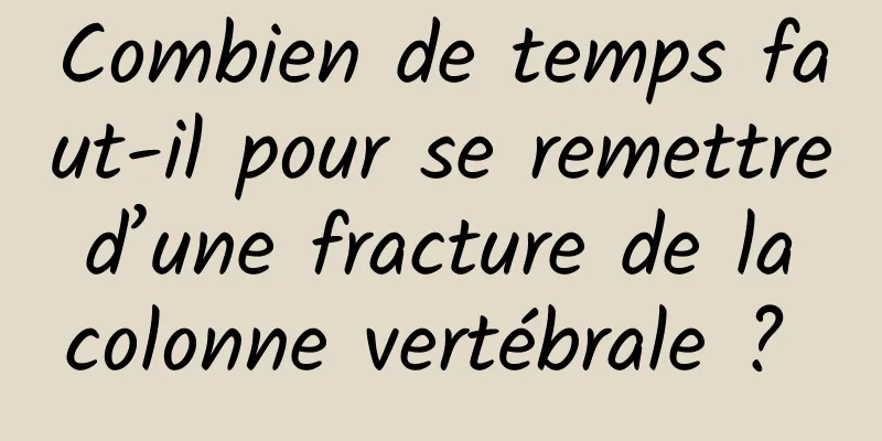 Combien de temps faut-il pour se remettre d’une fracture de la colonne vertébrale ? 