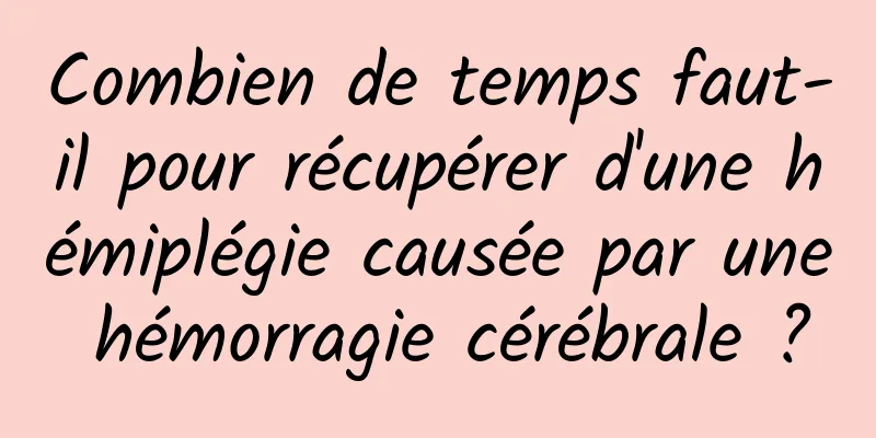 Combien de temps faut-il pour récupérer d'une hémiplégie causée par une hémorragie cérébrale ?