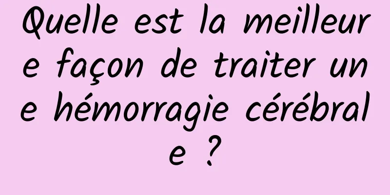 Quelle est la meilleure façon de traiter une hémorragie cérébrale ?