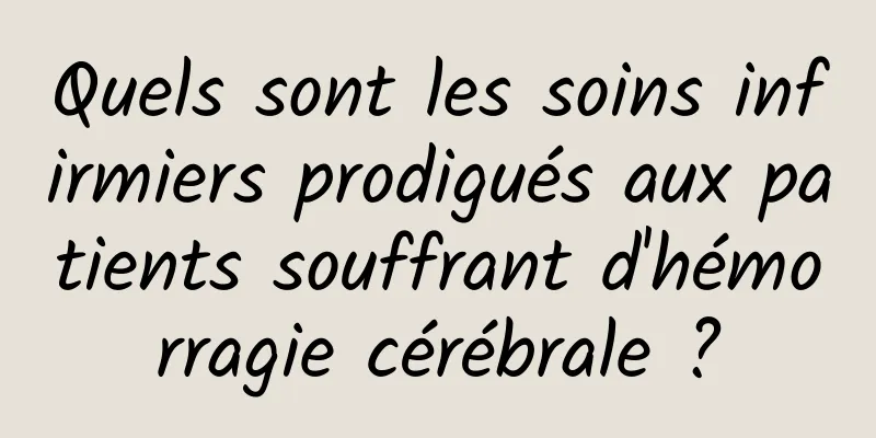 Quels sont les soins infirmiers prodigués aux patients souffrant d'hémorragie cérébrale ?