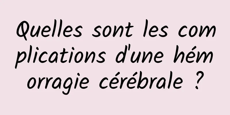 Quelles sont les complications d'une hémorragie cérébrale ?