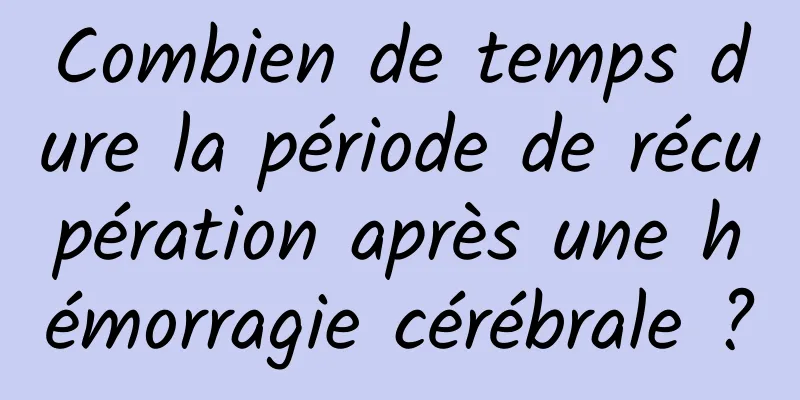 Combien de temps dure la période de récupération après une hémorragie cérébrale ?