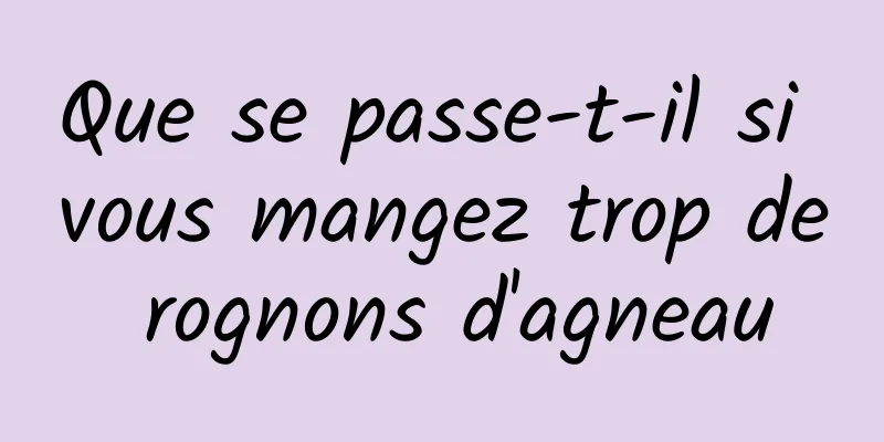 Que se passe-t-il si vous mangez trop de rognons d'agneau