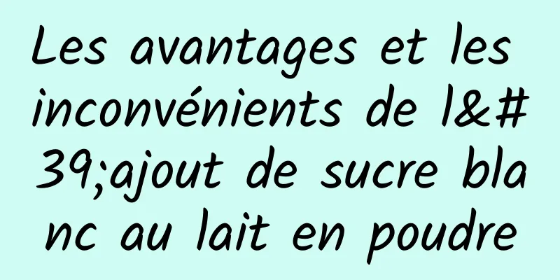 Les avantages et les inconvénients de l'ajout de sucre blanc au lait en poudre