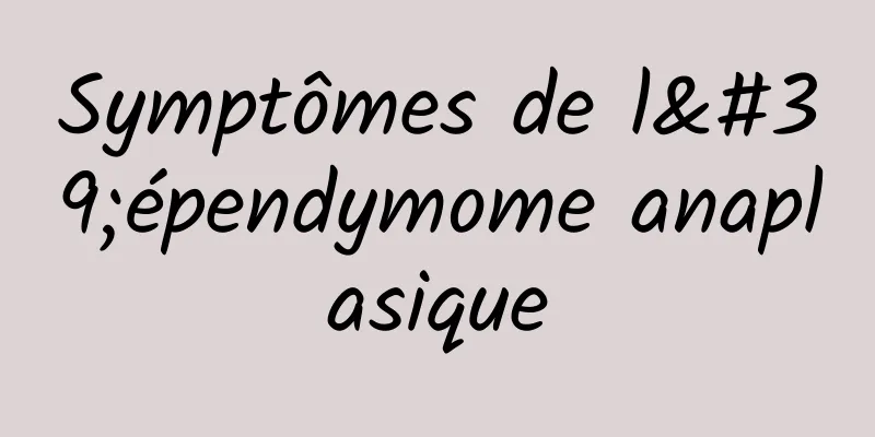 Symptômes de l'épendymome anaplasique