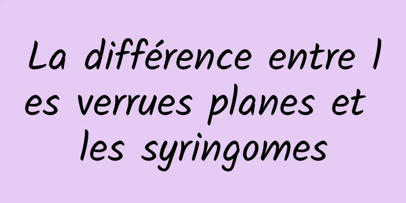 La différence entre les verrues planes et les syringomes