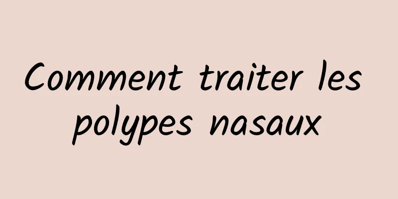 Comment traiter les polypes nasaux