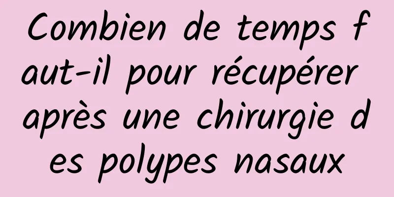 Combien de temps faut-il pour récupérer après une chirurgie des polypes nasaux