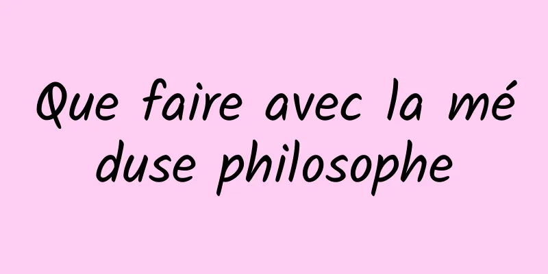 Que faire avec la méduse philosophe