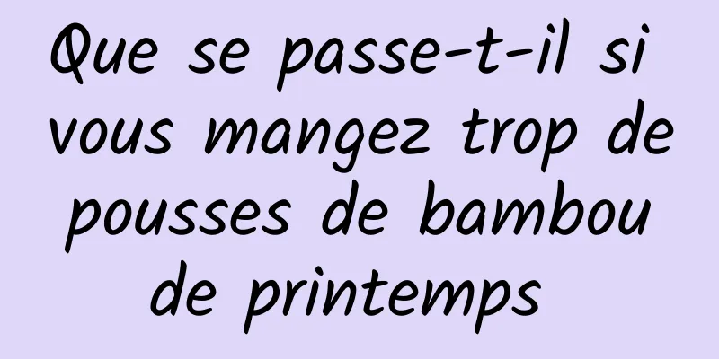 Que se passe-t-il si vous mangez trop de pousses de bambou de printemps 