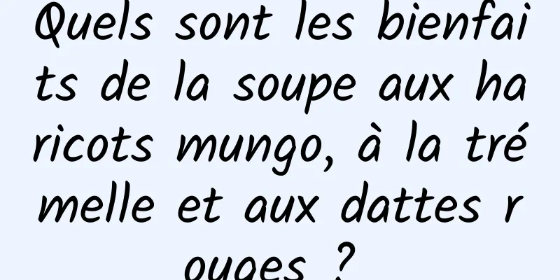 Quels sont les bienfaits de la soupe aux haricots mungo, à la trémelle et aux dattes rouges ? 