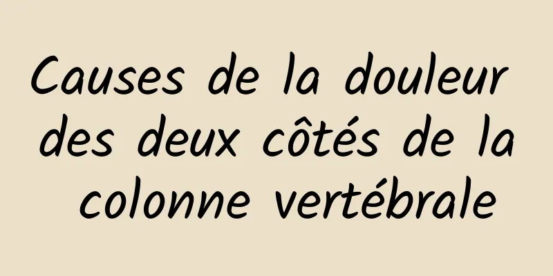 Causes de la douleur des deux côtés de la colonne vertébrale