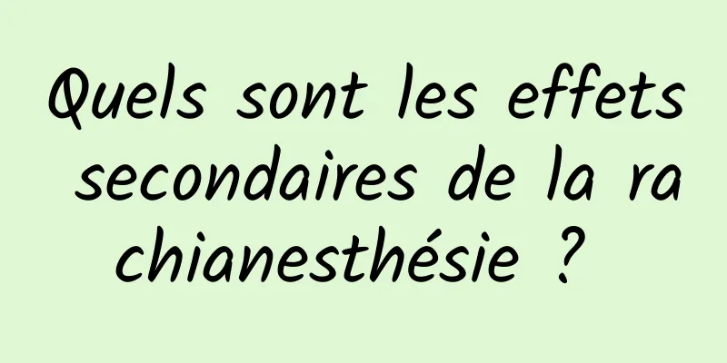 Quels sont les effets secondaires de la rachianesthésie ? 