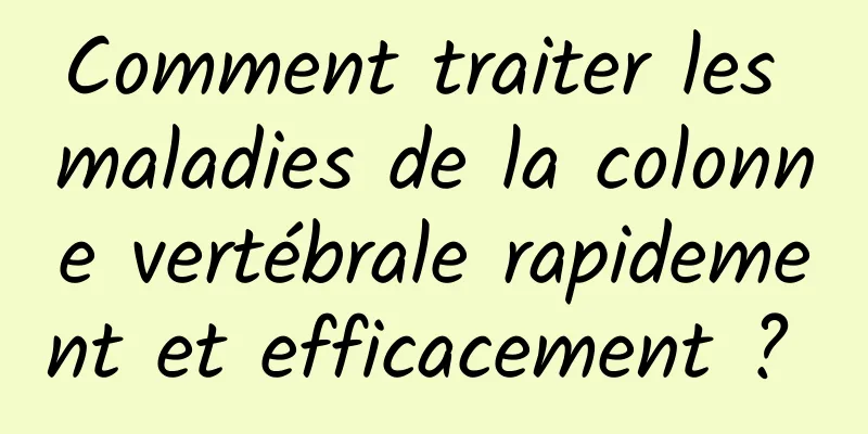 Comment traiter les maladies de la colonne vertébrale rapidement et efficacement ? 