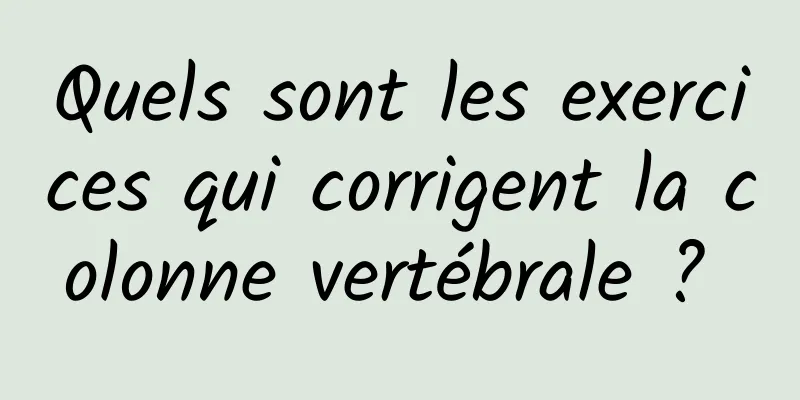 Quels sont les exercices qui corrigent la colonne vertébrale ? 