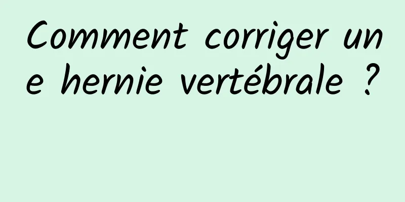 Comment corriger une hernie vertébrale ? 