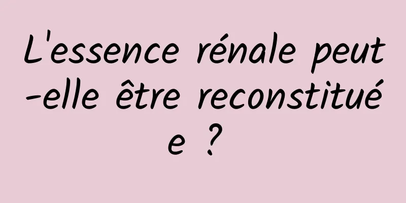 L'essence rénale peut-elle être reconstituée ? 