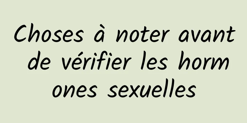 Choses à noter avant de vérifier les hormones sexuelles