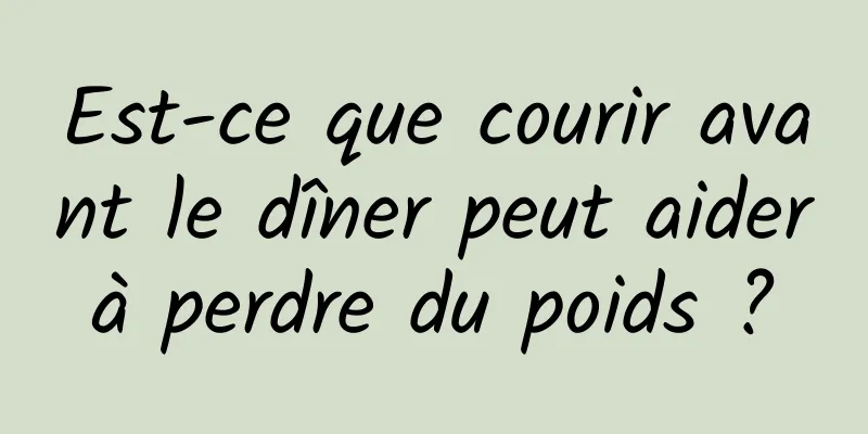 Est-ce que courir avant le dîner peut aider à perdre du poids ? 